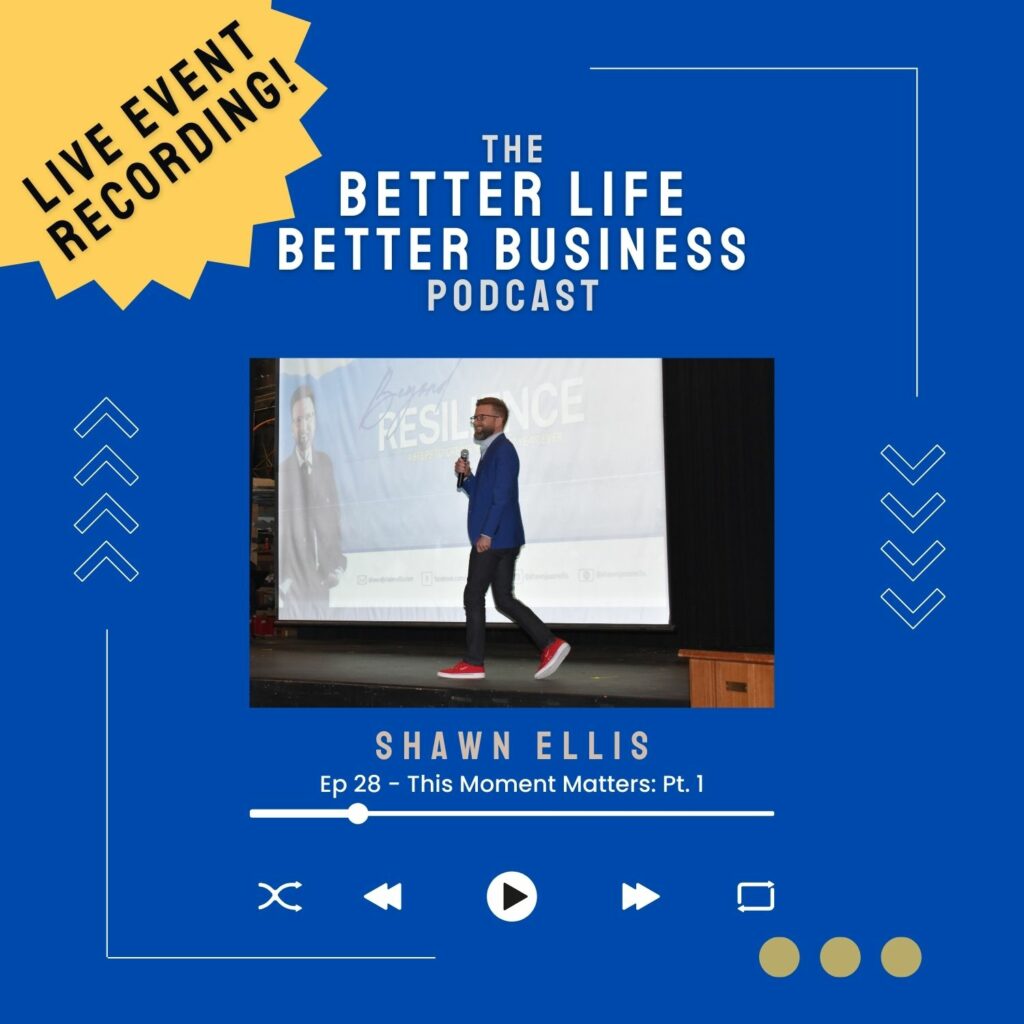 The Better Life Better Business Podcast Episode Image - This Moment Matters: Part One